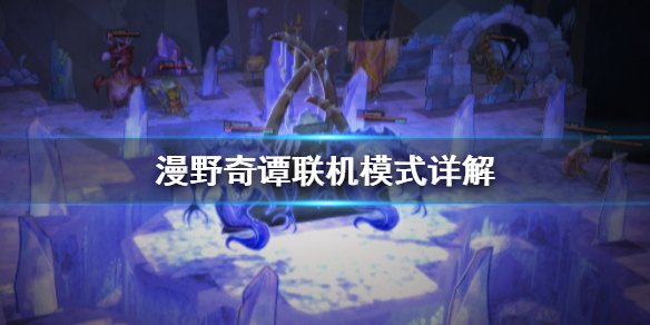 《漫野奇谭》最多几人联机?联机模式详解