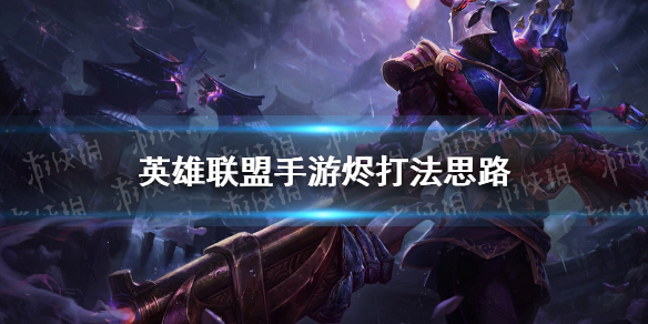 《英雄联盟手游》烬打法思路 烬怎么玩