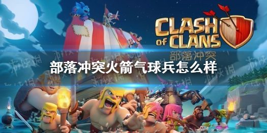 《部落冲突》火箭气球兵怎么样 新兵种火箭气球兵介绍