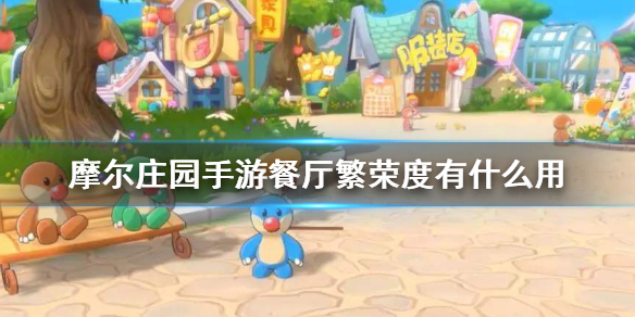 《摩尔庄园手游》餐厅繁荣度有什么用 豪华值和好评度介绍