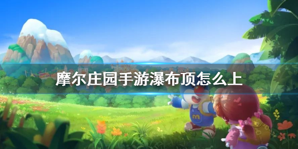 《摩尔庄园手游》瀑布顶怎么上 瀑布顶上去方法