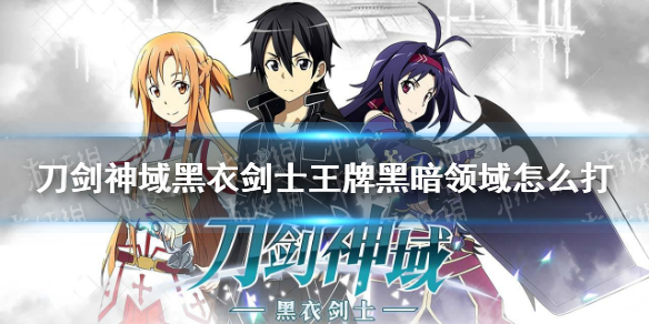 《刀剑神域黑衣剑士王牌》黑暗领域怎么打 黑暗领域打法攻略