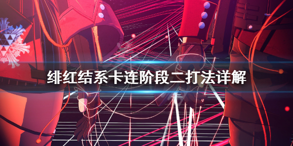 《绯红结系》卡连怎么打？卡连阶段二打法详解