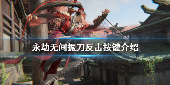 《永劫无间》振刀反击怎么打?振刀反击按键介绍