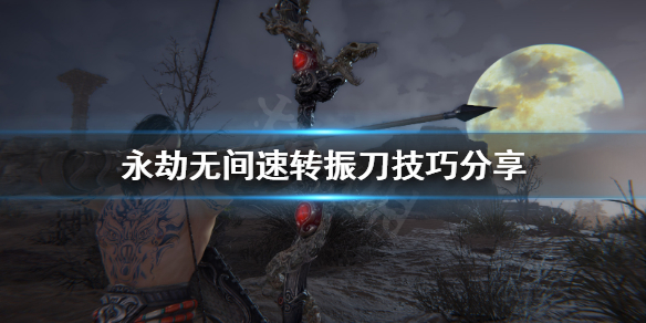 《永劫无间》蓄力怎么转振刀？速转振刀技巧分享