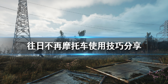 《往日不再》怎么召唤机车？摩托车使用技巧分享