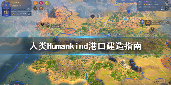 《人类》Humankind港口去哪建？港口建造指南