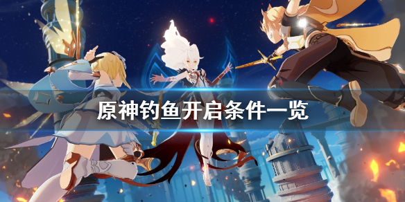 《原神》钓鱼怎么开启?钓鱼开启条件一览