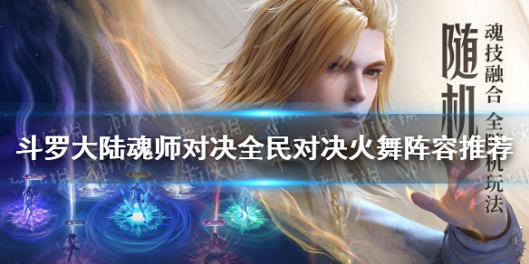 《斗罗大陆魂师对决》全民对决火舞阵容推荐 公平对决火舞阵容搭配