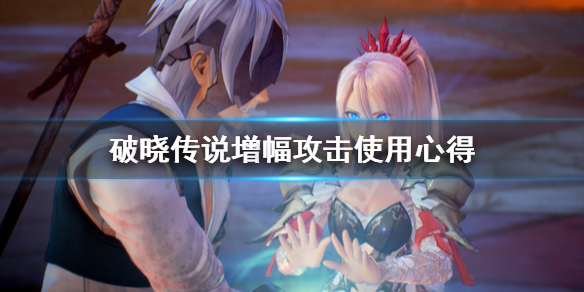 《破晓传说》增幅攻击怎么用？增幅攻击使用心得