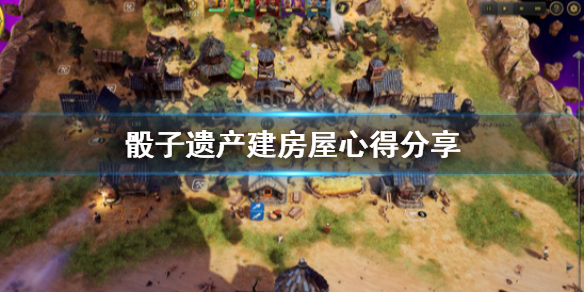 《骰子遗产》房屋怎么建?建房屋心得分享