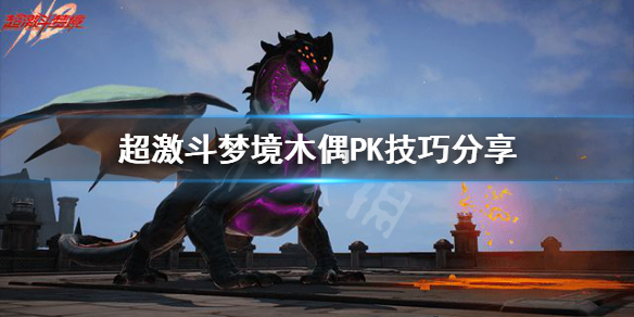 《超激斗梦境》木偶PVP怎么打？木偶PK技巧分享
