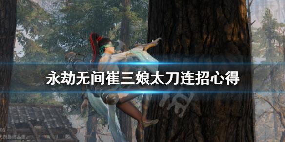 《永劫无间》崔三娘太刀怎么连招？崔三娘太刀连招心得