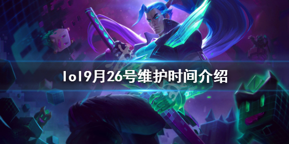 《英雄联盟》9月26号维护到几点?9月26号维护时间介绍
