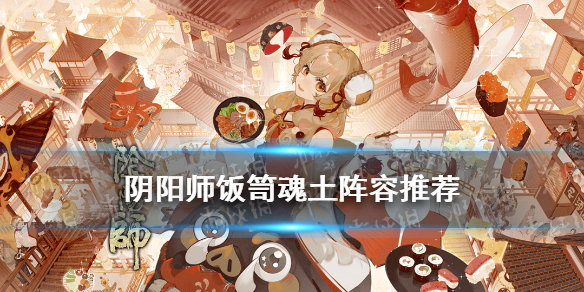 《阴阳师》饭笥魂土阵容 饭笥魂十一阵容搭配攻略