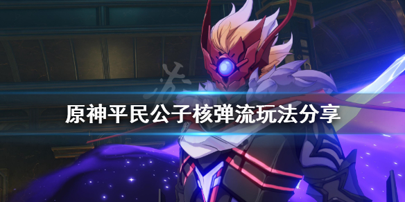 《原神》平民公子怎么增伤?平民公子核弹流玩法分享