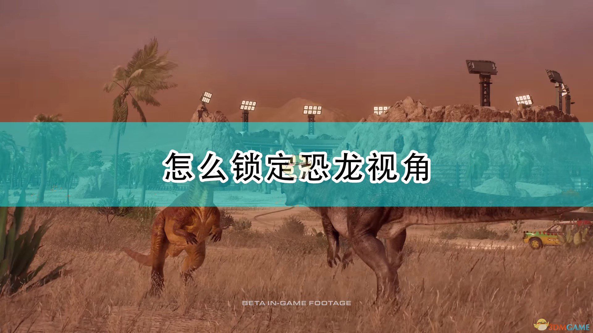 《侏罗纪世界：进化2》锁定恐龙视角方法介绍