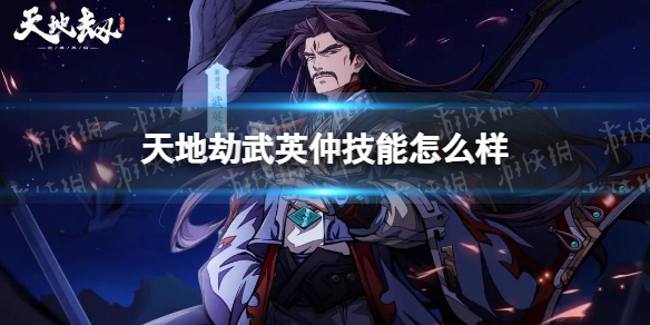 《天地劫》武英仲技能怎么样 武英仲技能组合推荐