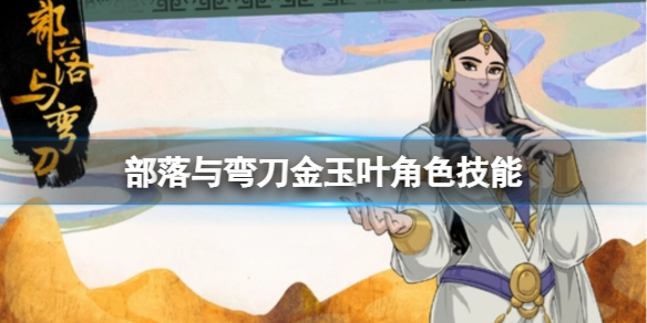 《部落与弯刀》金玉叶都有什么技能?金玉叶角色技能介绍