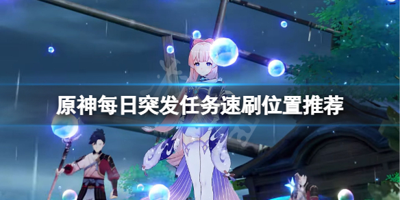 《原神》每日突发任务在哪刷?每日突发任务速刷位置推荐