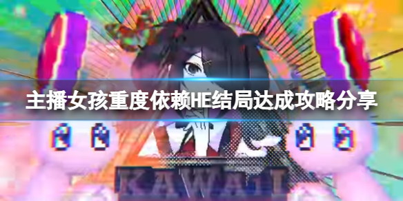 《主播女孩重度依赖》HE结局怎么达成?HE结局达成攻略分享