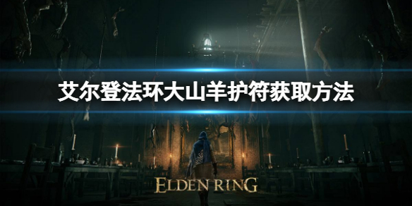 《艾尔登法环》大山羊护符如何获取？大山羊护符获取方法