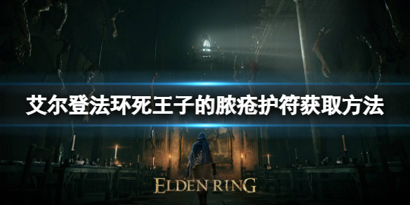 《艾尔登法环》死王子的脓疮护符如何获取？死王子的脓疮护符获取方法