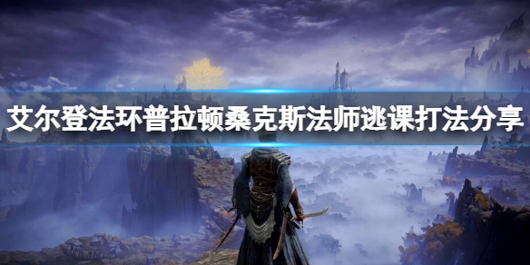 《艾尔登法环》普拉顿桑克斯怎么打？普拉顿桑克斯法师逃课打法分享