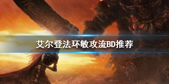 《艾尔登法环》敏攻流怎么玩？敏攻流BD推荐