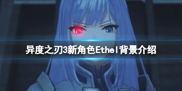 《异度之刃3》Ethel是谁？新角色Ethel背景介绍