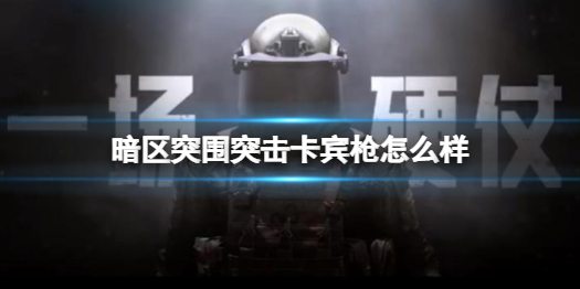 《暗区突围》突击卡宾枪怎么样 突击卡宾枪介绍