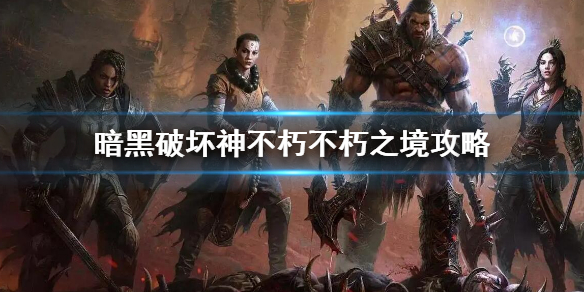《暗黑破坏神不朽》不朽之境副本怎么玩？不朽之境攻略