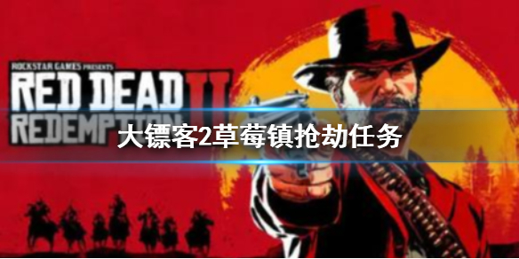 《荒野大镖客2》草莓镇抢劫任务怎么做？任务攻略分享