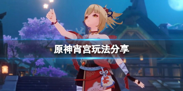 《原神》宵宫怎么玩？宵宫玩法分享