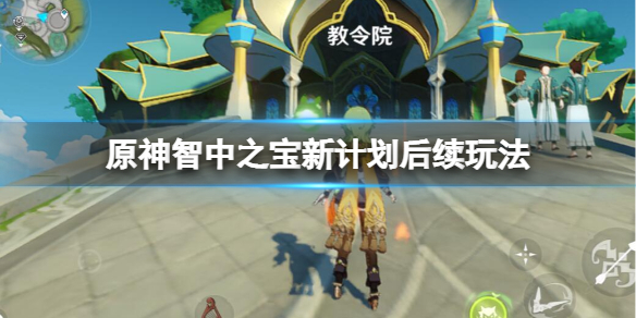 《原神》智中之宝新计划后续怎么做？智中之宝新计划后续玩法