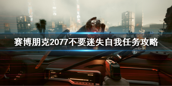 《赛博朋克2077》不要迷失自我任务怎么做？不要迷失自我任务攻略