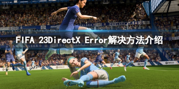 《FIFA 23》DirectX Error怎么解决？DirectX Error解决方法介绍