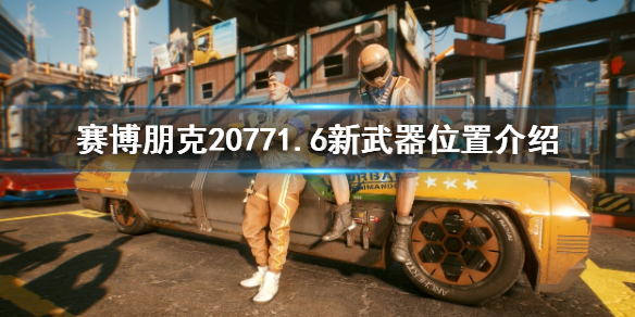 《赛博朋克2077》1.6新武器在哪 1.6新武器位置介绍