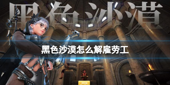 《黑色沙漠》解雇劳工方法