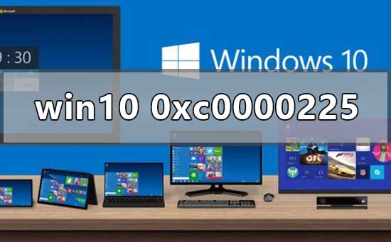 Win10正式版系统出现0xc0000225蓝屏怎么办?
