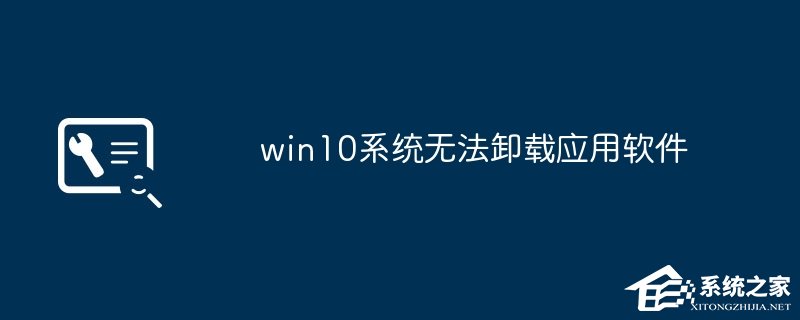 Win10无法卸载应用软件怎么办-无法卸载应用软件的解决方法