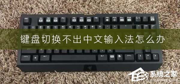 键盘切换不出中文输入法怎么办？键盘切换不出中文输入法的解决方法